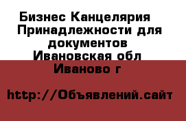 Бизнес Канцелярия - Принадлежности для документов. Ивановская обл.,Иваново г.